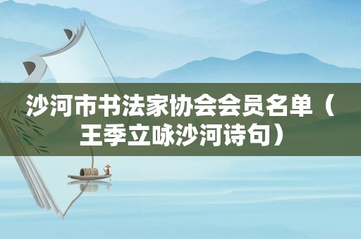 沙河市书法家协会会员名单（王季立咏沙河诗句）