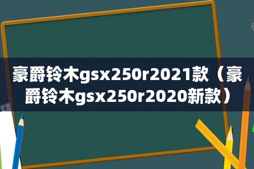 豪爵铃木gsx250r2021款（豪爵铃木gsx250r2020新款）