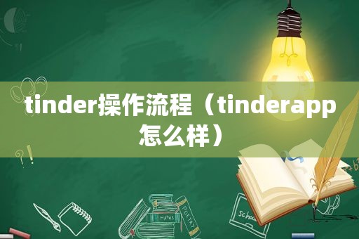 tinder操作流程（tinderapp怎么样）