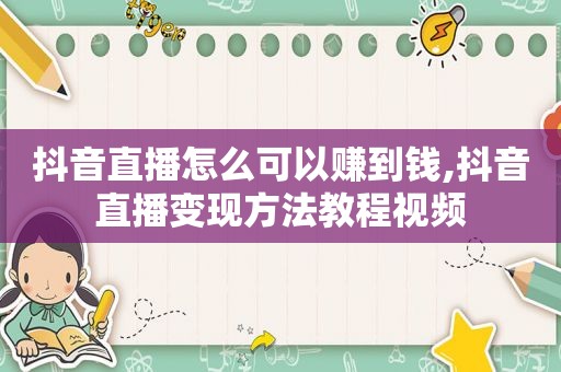 抖音直播怎么可以赚到钱,抖音直播变现方法教程视频