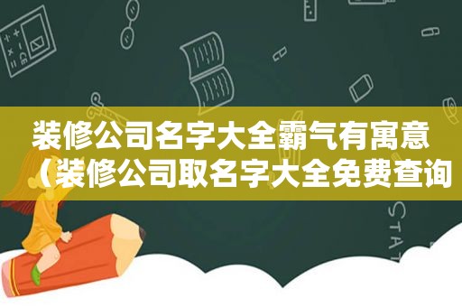 装修公司名字大全霸气有寓意（装修公司取名字大全免费查询）