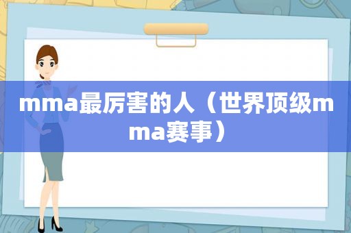 mma最厉害的人（世界顶级mma赛事）