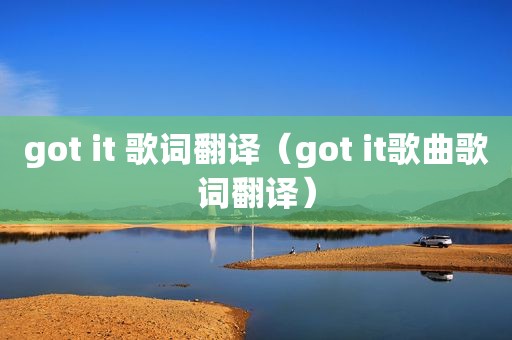 got it 歌词翻译（got it歌曲歌词翻译）