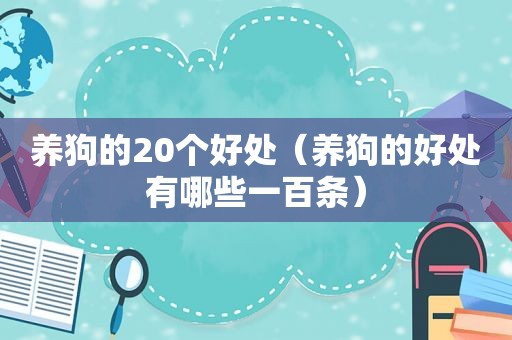 养狗的20个好处（养狗的好处有哪些一百条）