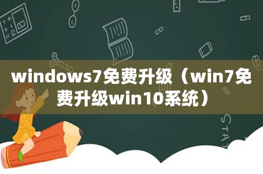 windows7免费升级（win7免费升级win10系统）