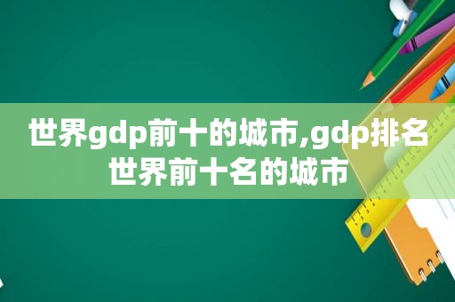 世界gdp前十的城市,gdp排名世界前十名的城市