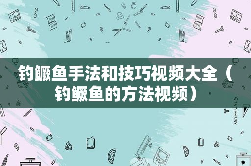 钓鳜鱼手法和技巧视频大全（钓鳜鱼的方法视频）