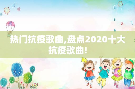 热门抗疫歌曲,盘点2020十大抗疫歌曲!