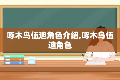 啄木鸟伍迪角色介绍,啄木鸟伍迪角色