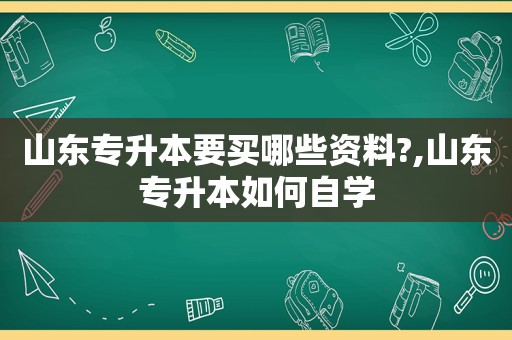 山东专升本要买哪些资料?,山东专升本如何自学