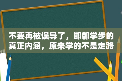 不要再被误导了，邯郸学步的真正内涵，原来学的不是走路