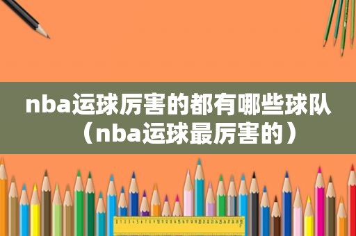 nba运球厉害的都有哪些球队（nba运球最厉害的）