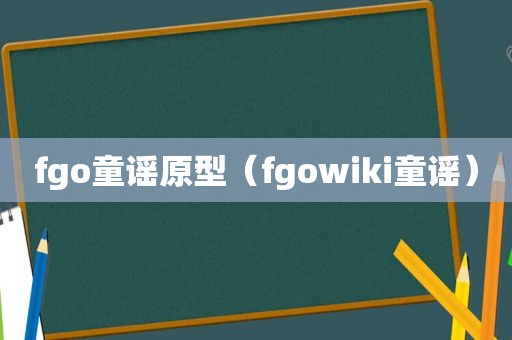 fgo童谣原型（fgowiki童谣）