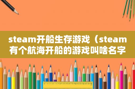 steam开船生存游戏（steam有个航海开船的游戏叫啥名字）