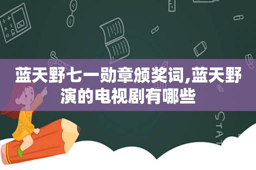 蓝天野七一勋章颁奖词,蓝天野演的电视剧有哪些