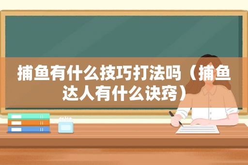 捕鱼有什么技巧打法吗（ *** 有什么诀窍）