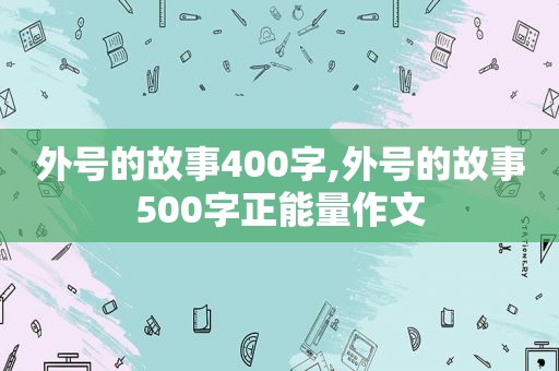 外号的故事400字,外号的故事500字正能量作文