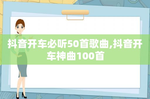 抖音开车必听50首歌曲,抖音开车神曲100首