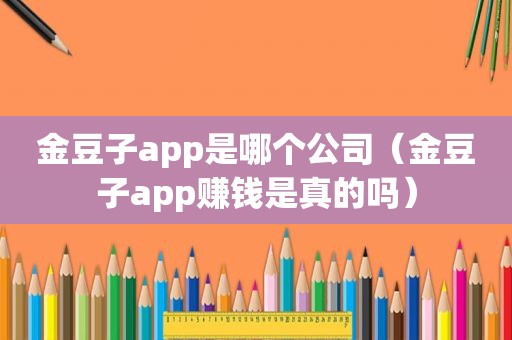 金豆子app是哪个公司（金豆子app赚钱是真的吗）