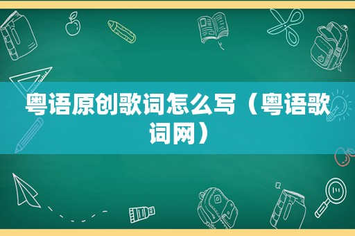 粤语原创歌词怎么写（粤语歌词网）