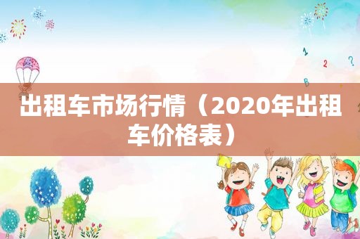 出租车市场行情（2020年出租车价格表）