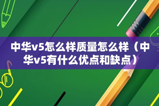 中华v5怎么样质量怎么样（中华v5有什么优点和缺点）