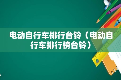 电动自行车排行台铃（电动自行车排行榜台铃）