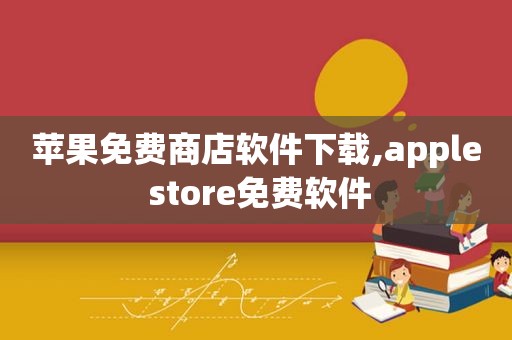 苹果免费商店软件下载,apple store免费软件