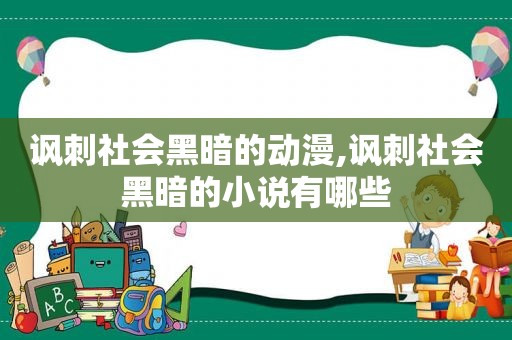 讽刺社会黑暗的动漫,讽刺社会黑暗的小说有哪些