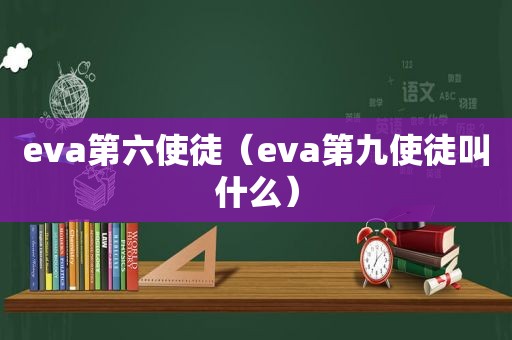 eva第六使徒（eva第九使徒叫什么）