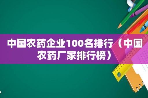 中国农药企业100名排行（中国农药厂家排行榜）