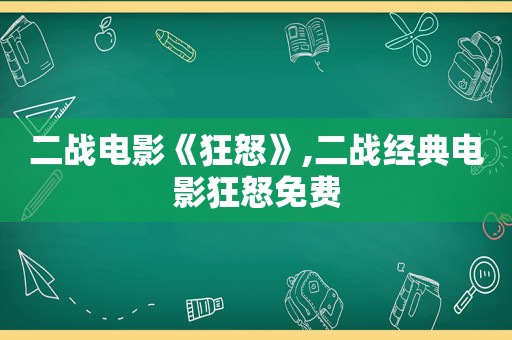 二战电影《狂怒》,二战经典电影狂怒免费