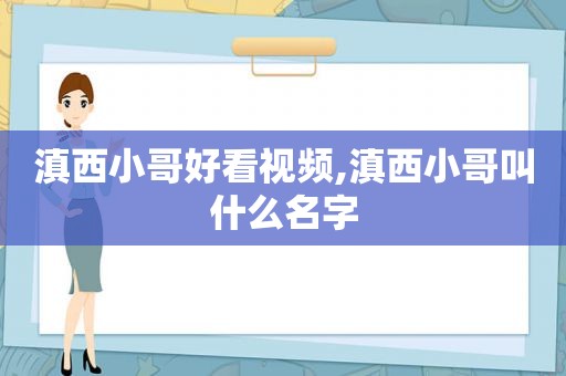 滇西小哥好看视频,滇西小哥叫什么名字