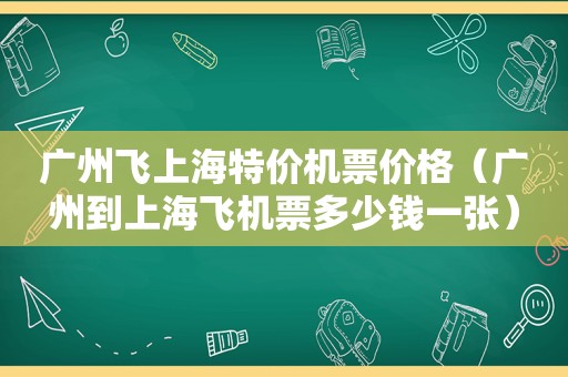 广州飞上海特价机票价格（广州到上海飞机票多少钱一张）