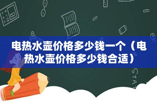 电热水壶价格多少钱一个（电热水壶价格多少钱合适）