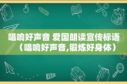 唱响好声音 爱国朗读宣传标语（唱响好声音,锻炼好身体）