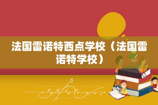 法国雷诺特西点学校（法国雷诺特学校）