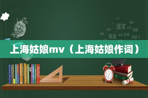 上海姑娘mv（上海姑娘作词）