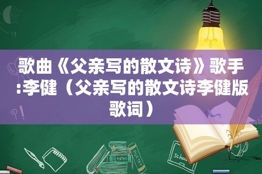 歌曲《父亲写的散文诗》歌手:李健（父亲写的散文诗李健版歌词）