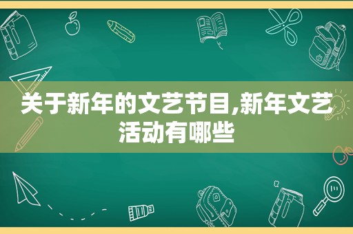 关于新年的文艺节目,新年文艺活动有哪些