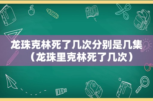 龙珠克林死了几次分别是几集（龙珠里克林死了几次）