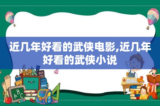 近几年好看的武侠电影,近几年好看的武侠小说