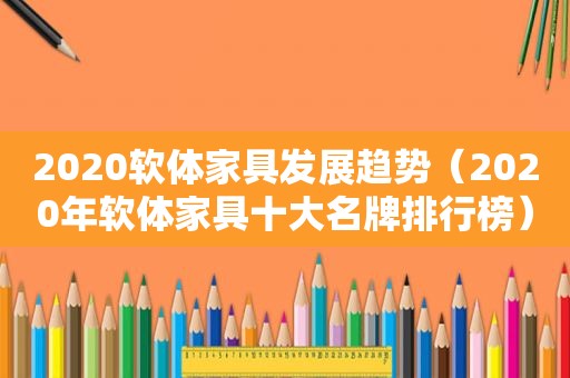 2020软体家具发展趋势（2020年软体家具十大名牌排行榜）