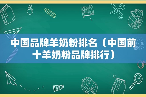 中国品牌羊奶粉排名（中国前十羊奶粉品牌排行）