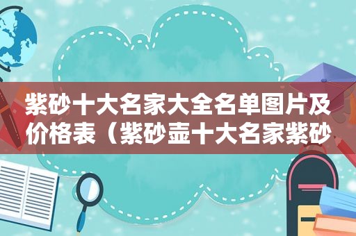 紫砂十大名家大全名单图片及价格表（紫砂壶十大名家紫砂价格表）