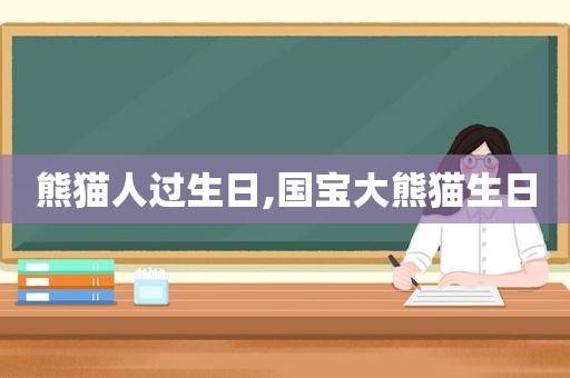 熊猫人过生日,国宝大熊猫生日