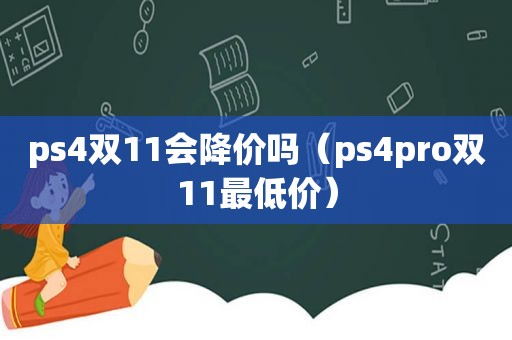 ps4双11会降价吗（ps4pro双11最低价）