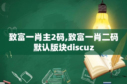 致富 *** 主2码,致富 *** 二码默认版块discuz