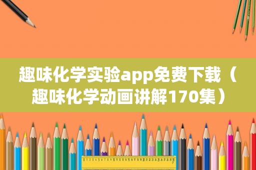 趣味化学实验app免费下载（趣味化学动画讲解170集）