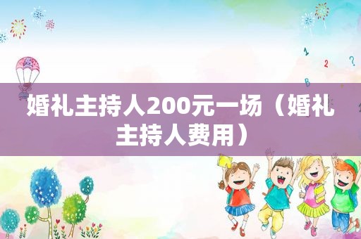 婚礼主持人200元一场（婚礼主持人费用）